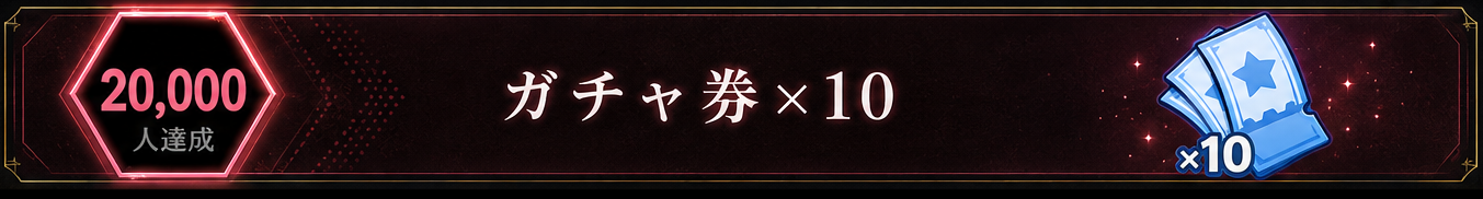20,000人達成の報酬: ガチャ券×10